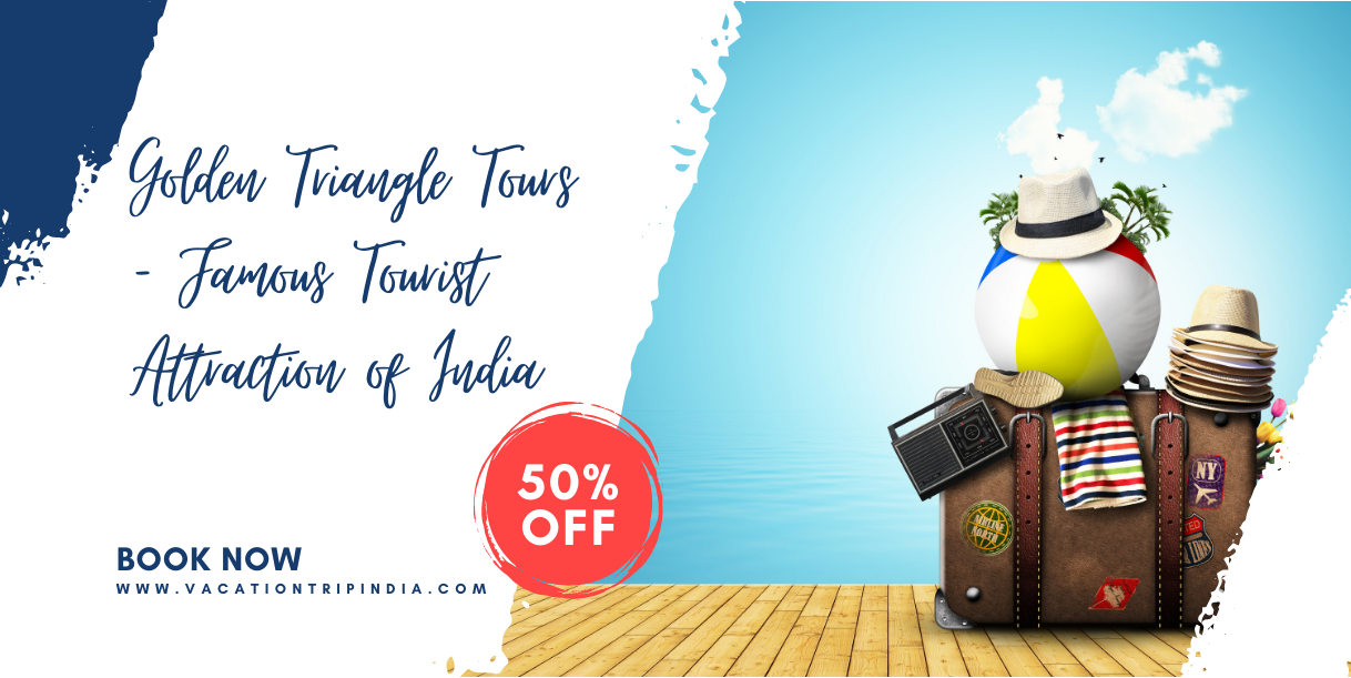 Golden Triangle Tours India – Famous Tourist Attraction of India
