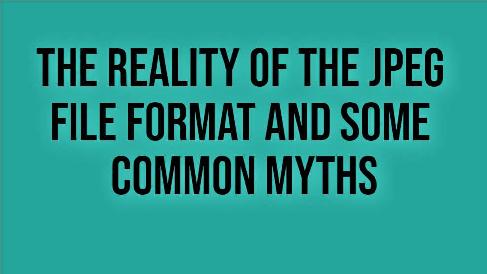 The Truth About the JPEG File Format, in Addition to a Few Widespread Myths